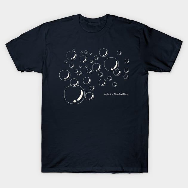 Life is the bubbles! T-Shirt by Delally